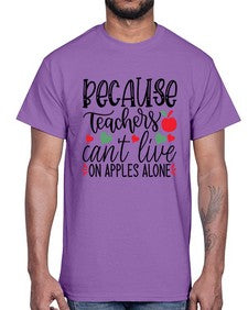 because teachers cant live on apples alone Style 72#- teacher- Cotton Tee
