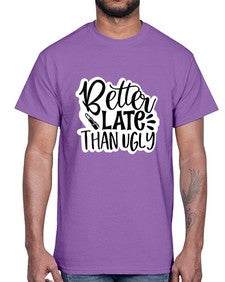 better late than ugly 259#- funny- Cotton Tee