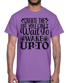 create the life you cant wait to wake up to Style 131#- motivation- Cotton Tee