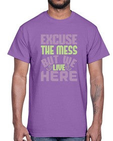 excuse the mess but we live here Style 156#- cleaner- Cotton Tee
