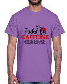 fueled by caffeine crime shows 466#- true crime- Cotton Tee