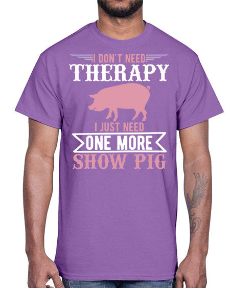 i dont need therapy i just need one more show more Style 75#- pig- Cotton Tee
