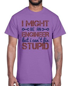 i might be an engineer but i cant fix stupid Style 206#- engineer- Cotton Tee