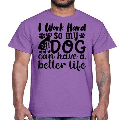 i work hard so my dog can have a better life 35#- dogs- Cotton Tee