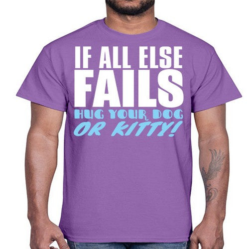 if all else fails hug your dog or kitty- dogs- Cotton Tee