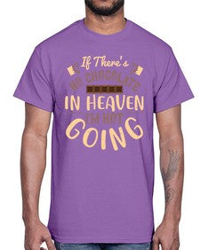 if theres no chocolate in heaven im not going 261#- chocolate- Cotton Tee