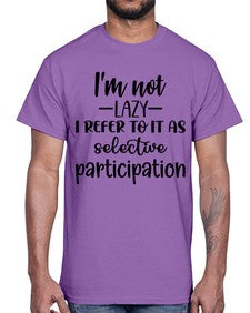 im not lazy i refer to it as selective participation 645#- funny- Cotton Tee