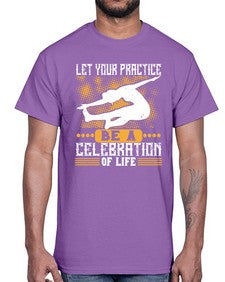 let your practice be a celebration of life  405#- yoga- Cotton Tee