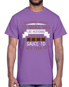 mentioning violence to bruce was like mentioning chocolate sauce to a sixyearold 335#- chocolate- Cotton Tee
