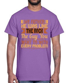 my father he was like the rock the guy you went to with every problem 455#- parents day- Cotton Tee