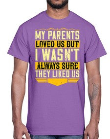 my parents loved us but i wasnt always sure they liked us 474#- parents day- Cotton Tee