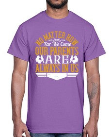 no matter how far we come our parents are always in us 488#- parents day- Cotton Tee