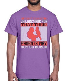 thats what children are forthat their parents may not be bored 579#- parents day- Cotton Tee