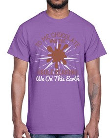to me chocolate was the sole reason we on this earth 447#- chocolate- Cotton Tee
