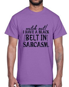 watch out i have a black belt in sarcasm 106#- sarcastic- Cotton Tee