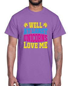 well at least unicorns love me 547#- unicorn- Cotton Tee