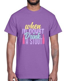 when in doubt drink a stout 465#- beer- Cotton Tee