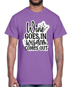 wine goes in wisdom comes out 1250#- funny- Cotton Tee