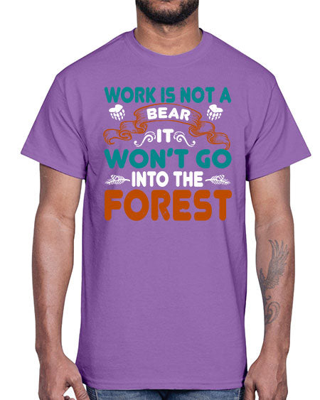 work is not a bear it won’t go into the forest 289#- bears - animals- Cotton Tee