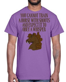 you cannot train a horse with shouts- horse- Cotton Tee