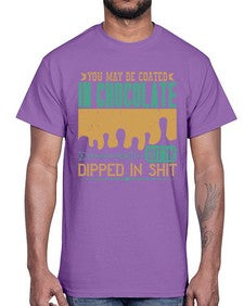 you may be coated in chocolate but im dipped in shit 510#- chocolate- Cotton Tee