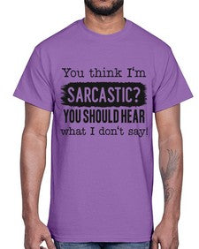 you think Im sarcastic you should hear what I dont say 1269#- funny- Cotton Tee