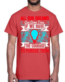 All our dreams can come true if we have the courage to pursue them Style 51#- motivation- Cotton Tee