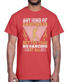 Any kind of dancing is better than no dancing at all 1#- dance2- Cotton Tee