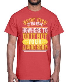 Dance even if you have nowhere to do it but your living room 4#- dance2- Cotton Tee