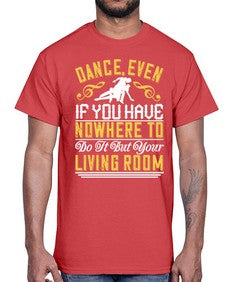 Dance even if you have nowhere to do it but your living room 5#- dance2- Cotton Tee