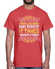 Dancing is like bank robbery it takes split second timing 18#- dance2- Cotton Tee