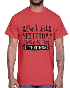 Dont let Yeasterday Take Up Too Much Of Today Style 120#- motivation- Cotton Tee