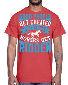 Good people get cheated just as good horses get ridden Style 53#- horse- Cotton Tee