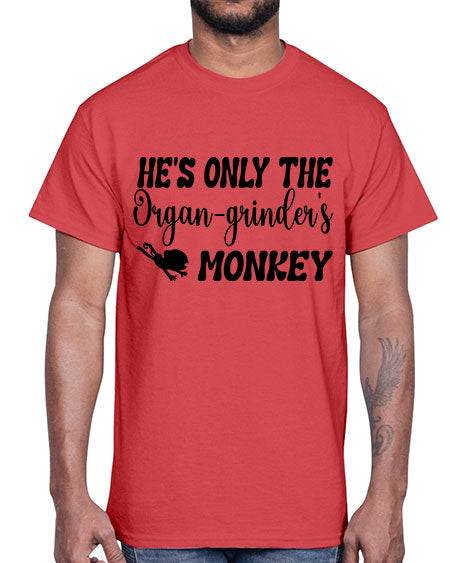 Hes only the organgrinders monkey - monkey- Cotton Tee