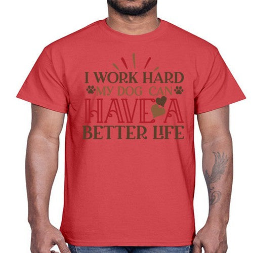 I Work Hard My Dog can have a Better Life Style 79#- dogs- Cotton Tee