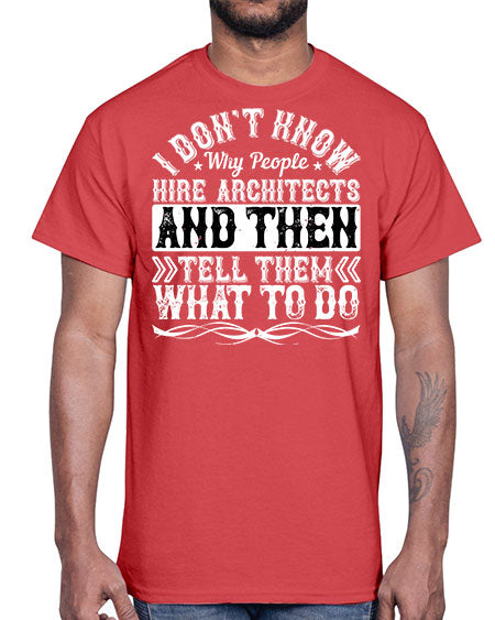 I dont know why people hire architects and then tell them what to do Style 193#- architect- Cotton Tee