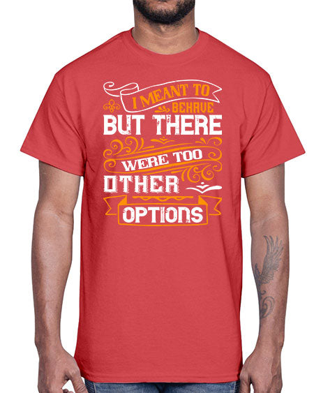 I meant to behave but there were too many other options Style 72#- pig- Cotton Tee