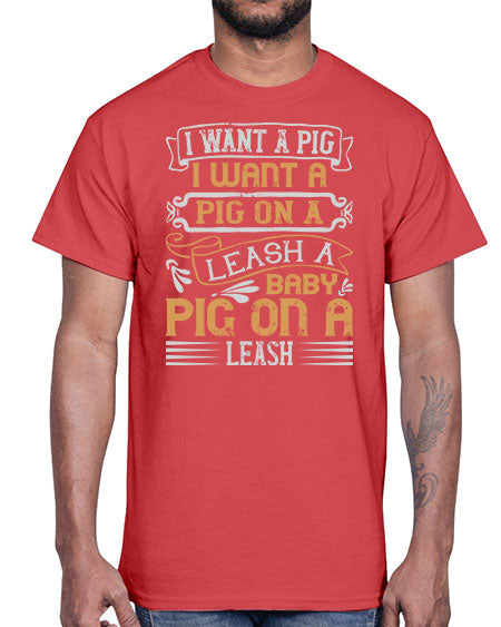 I want a pig I want a pig on a leash A baby pig on a leash Style 66#- pig- Cotton Tee