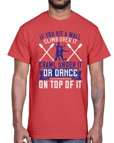 If you hit a wall climb over it crawl under it or dance on top of it 24#- dance2- Cotton Tee