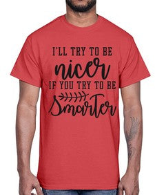 Ill try to be nicer if you try to be smarter 628#- funny- Cotton Tee