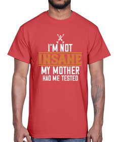 Im not insane My mother had me tested 52#- funny- Cotton Tee