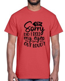 Im sorry did I roll my eyes out loud 651#- funny- Cotton Tee