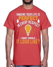 Imagine Your Life Is Perfect In Every Respect What Would It Look Like Style 34#- motivation- Cotton Tee