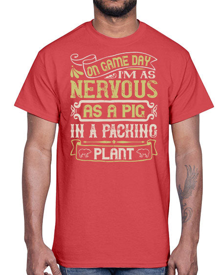 On game day I’m as nervous as a pig in a packing plant Style 37#- pig- Cotton Tee