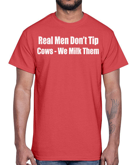 Real men dont tip cows we milk them - cow- Cotton Tee