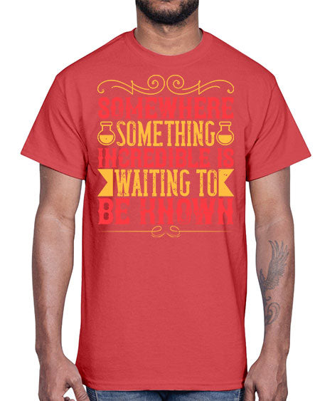 Somewhere something incredible is waiting to be known 312#- general science- Cotton Tee