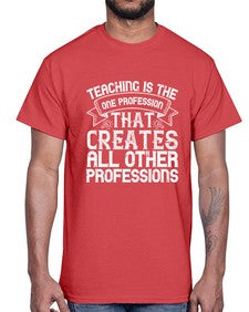 Teaching is the one profession that creates all other professions Style 1486#- teacher- Cotton Tee