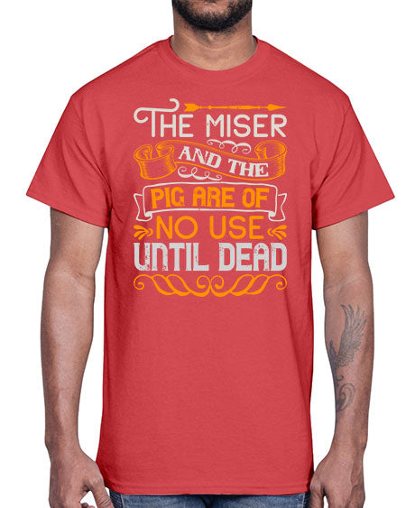 The miser and the pig are of no use until dead Style 23#- pig- Cotton Tee