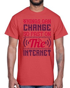 Things can change so fast on the internet 45#- internet- Cotton Tee