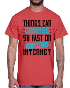 Things can change so fast on the internet 47#- internet- Cotton Tee
